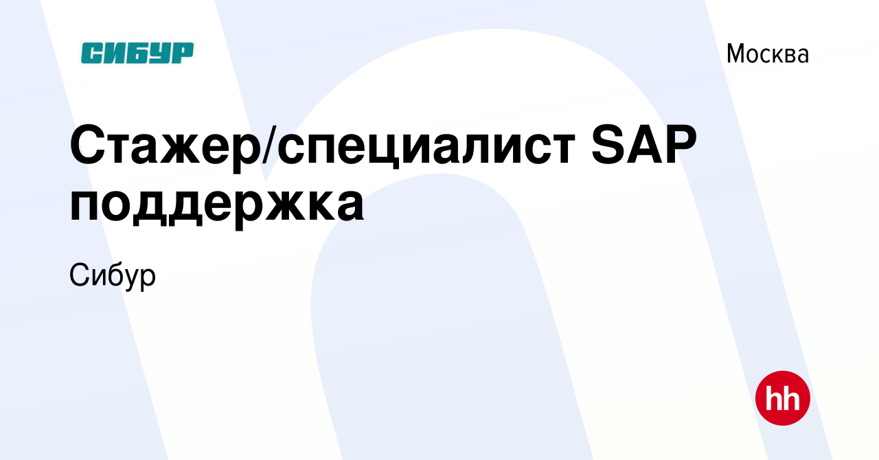 Вакансия Стажер/специалист SAP поддержка в Москве, работа в компании Сибур  (вакансия в архиве c 15 мая 2022)