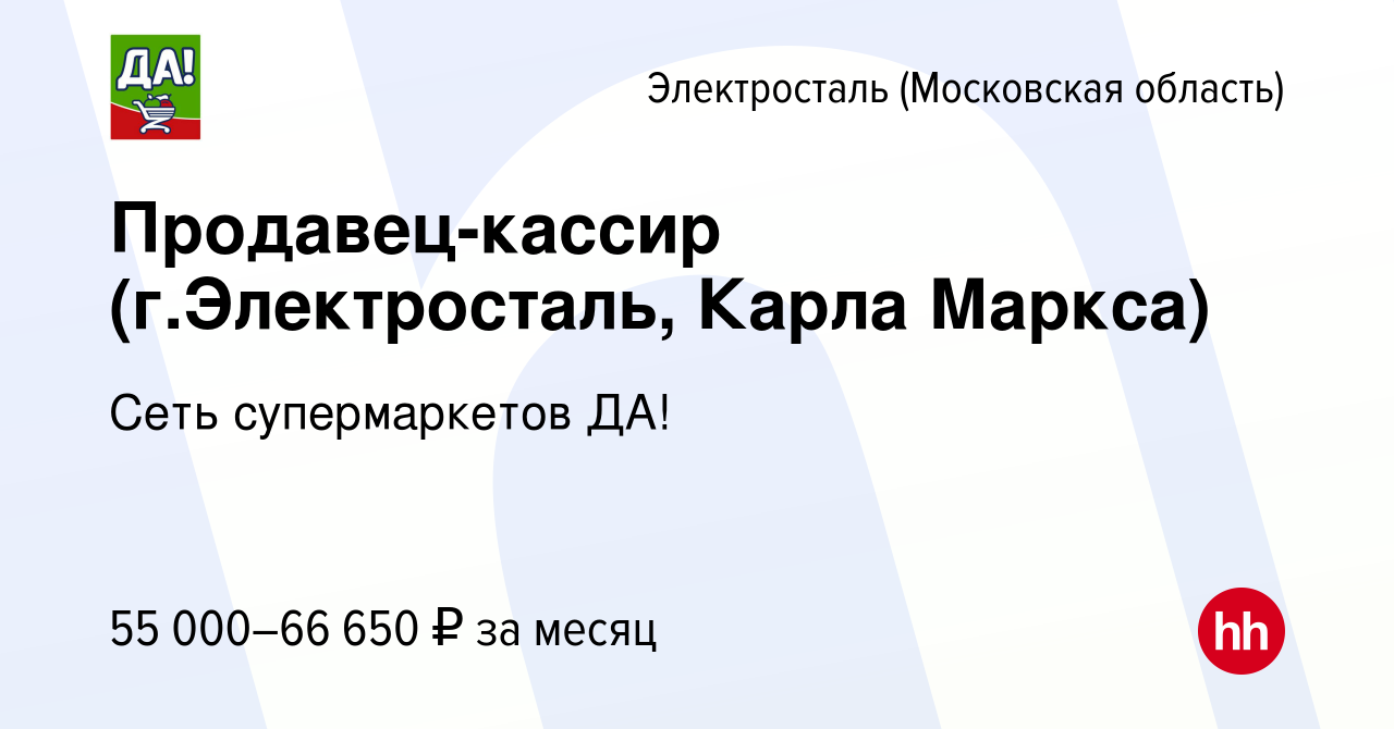 Вакансия Продавец-кассир (г.Электросталь, Карла Маркса) в Электростали,  работа в компании Сеть супермаркетов ДА! (вакансия в архиве c 19 мая 2023)