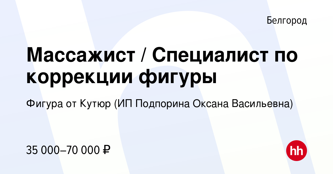 Вакансия Массажист / Специалист по коррекции фигуры в Белгороде, работа в  компании Фигура от Кутюр (ИП Подпорина Оксана Васильевна) (вакансия в  архиве c 16 мая 2022)