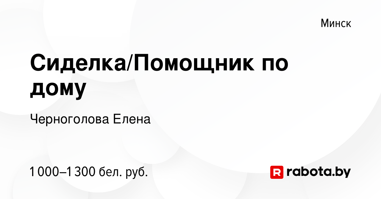 Вакансия Сиделка/Помощник по дому в Минске, работа в компании Черноголова  Елена (вакансия в архиве c 17 мая 2022)