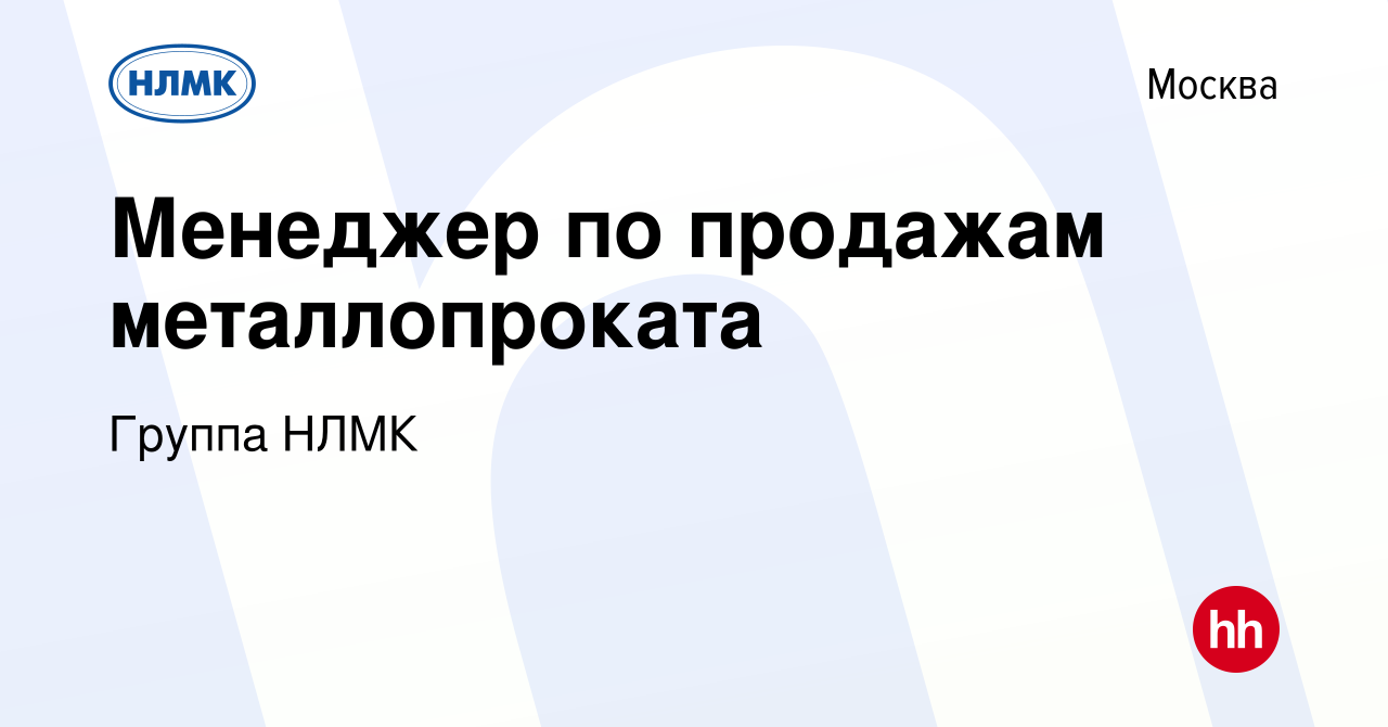 Вакансия Менеджер по продажам металлопроката в Москве, работа в компании  Группа НЛМК (вакансия в архиве c 17 мая 2022)