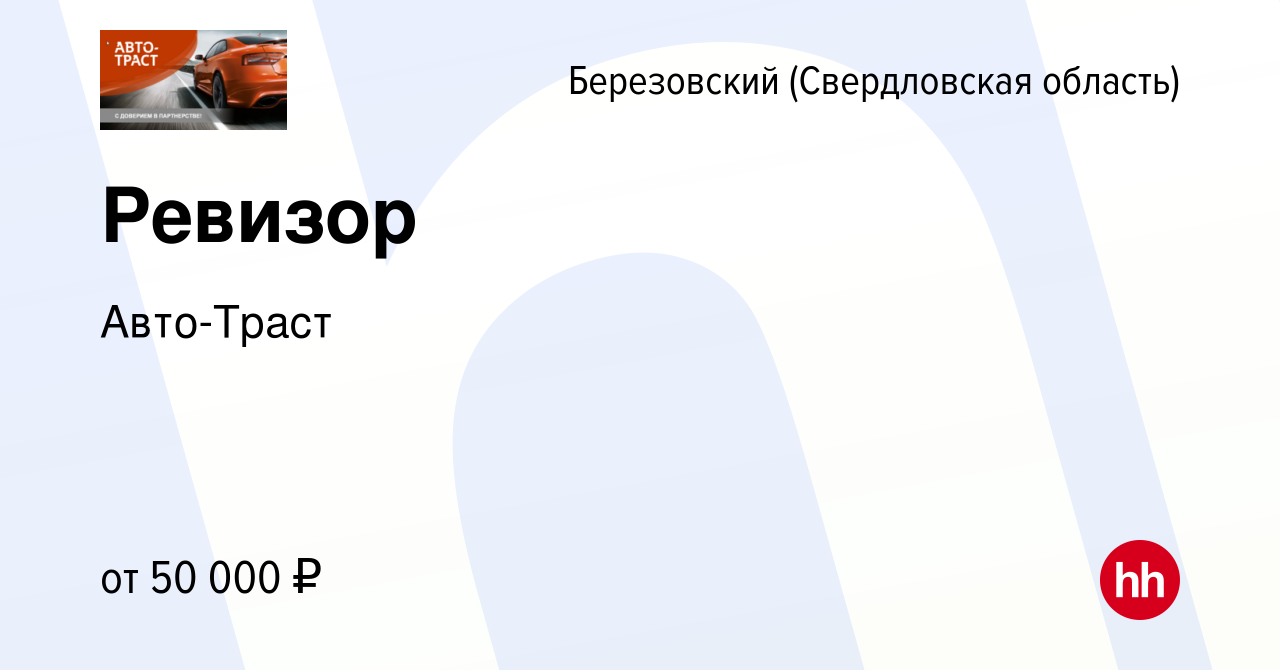 Вакансия Ревизор в Березовском, работа в компании Авто-Траст (вакансия в  архиве c 17 мая 2022)