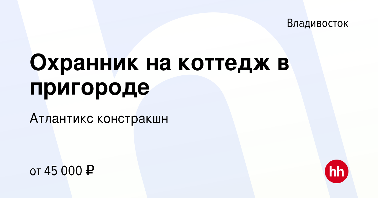 Вакансия Охранник на коттедж в пригороде во Владивостоке, работа в компании  Атлантикс констракшн (вакансия в архиве c 27 апреля 2022)