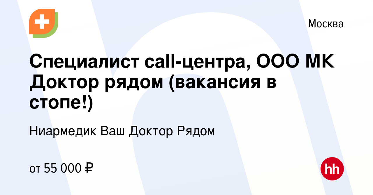 Вакансия Специалист call-центра, ООО МК Доктор рядом (вакансия в стопе!) в  Москве, работа в компании Ниармедик Ваш Доктор Рядом (вакансия в архиве c  22 мая 2022)