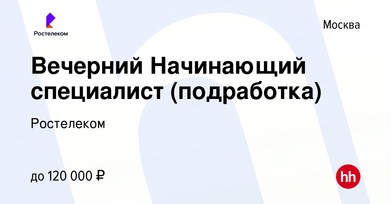 Вакансия Вечерний Начинающий специалист (подработка) в Москве, работа в  компании Ростелеком (вакансия в архиве c 7 марта 2024)