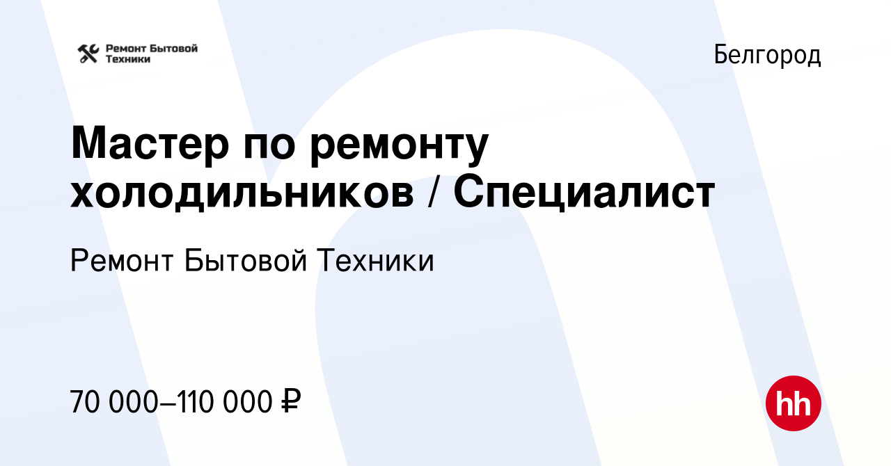 Вакансия Мастер по ремонту холодильников / Специалист в Белгороде, работа в  компании Ремонт Бытовой Техники (вакансия в архиве c 18 мая 2022)