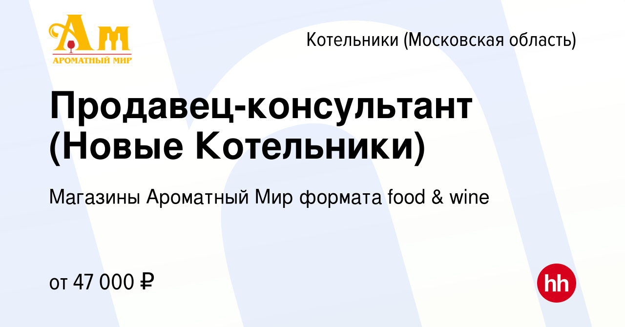 Вакансия Продавец-консультант (Новые Котельники) в Котельниках, работа в  компании Магазины Ароматный Мир формата food & wine (вакансия в архиве c 4  мая 2022)