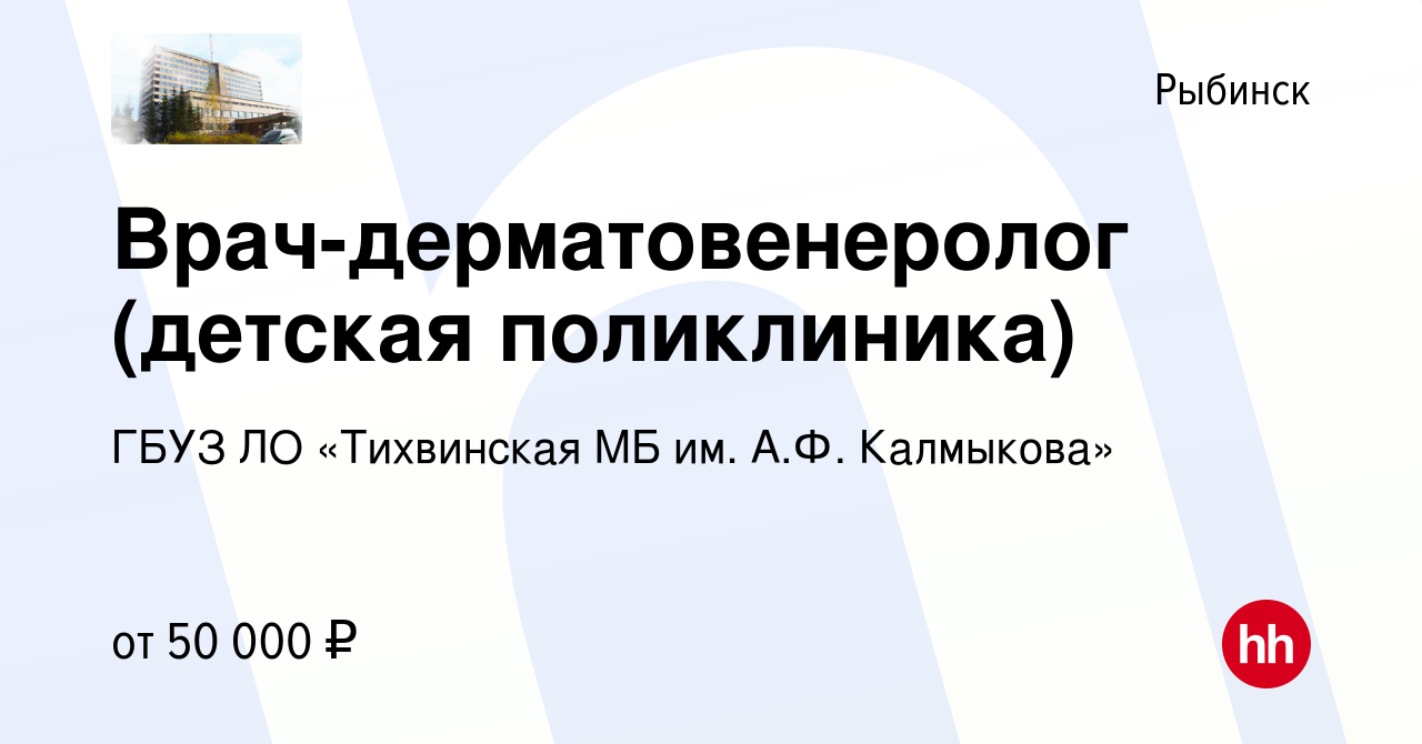 Вакансия Врач-дерматовенеролог (детская поликлиника) в Рыбинске, работа в  компании ГБУЗ ЛО «Тихвинская МБ им. А.Ф. Калмыкова» (вакансия в архиве c 5  мая 2022)