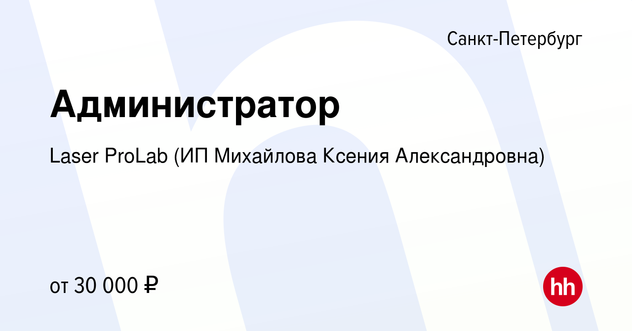 Вакансия Администратор в Санкт-Петербурге, работа в компании Laser ProLab  (ИП Михайлова Ксения Александровна) (вакансия в архиве c 18 мая 2022)