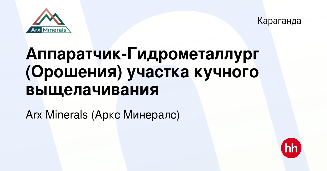 Вакансия Аппаратчик-Гидрометаллург (Орошения) участка кучного выщелачивания  в Караганде, работа в компании Arx Minerals (Аркс Минералс) (вакансия в  архиве c 18 мая 2022)