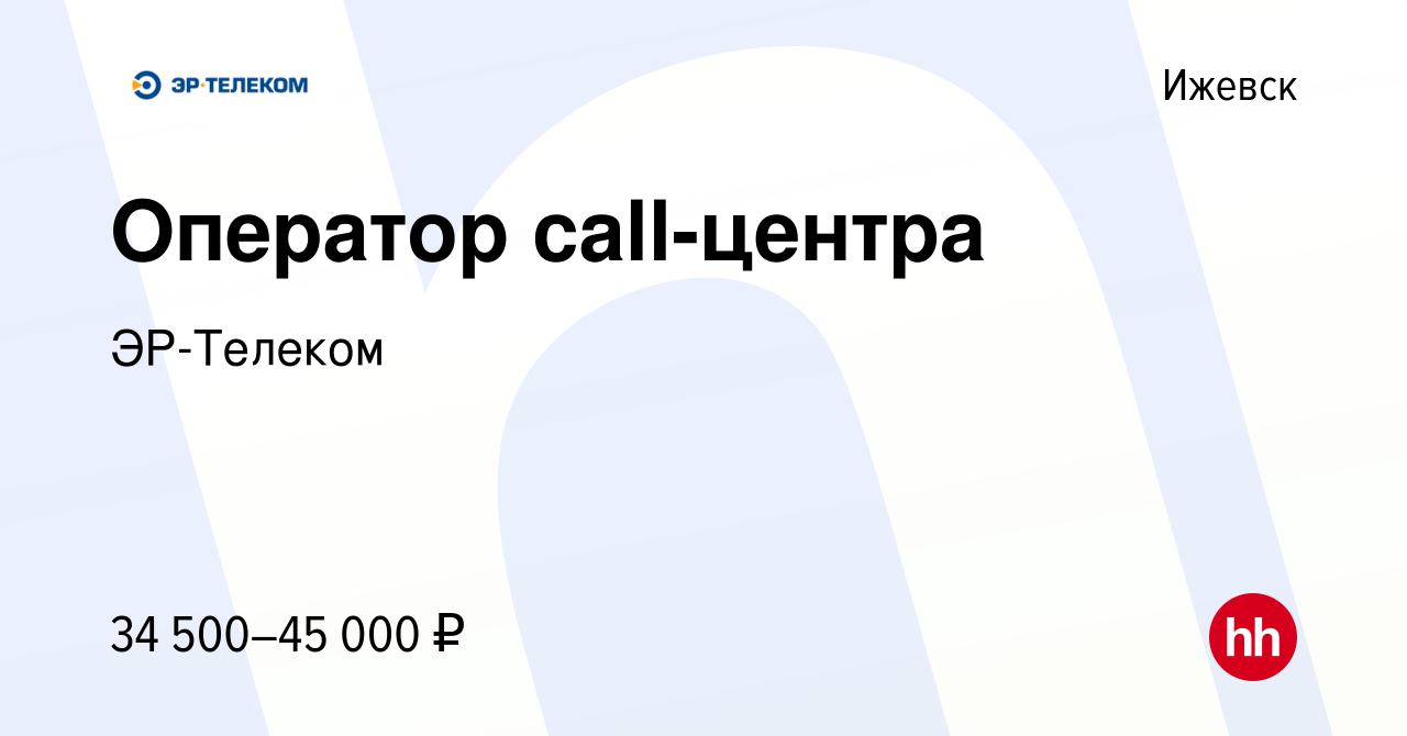 Вакансия Оператор call-центра в Ижевске, работа в компании ЭР-Телеком  (вакансия в архиве c 22 марта 2023)