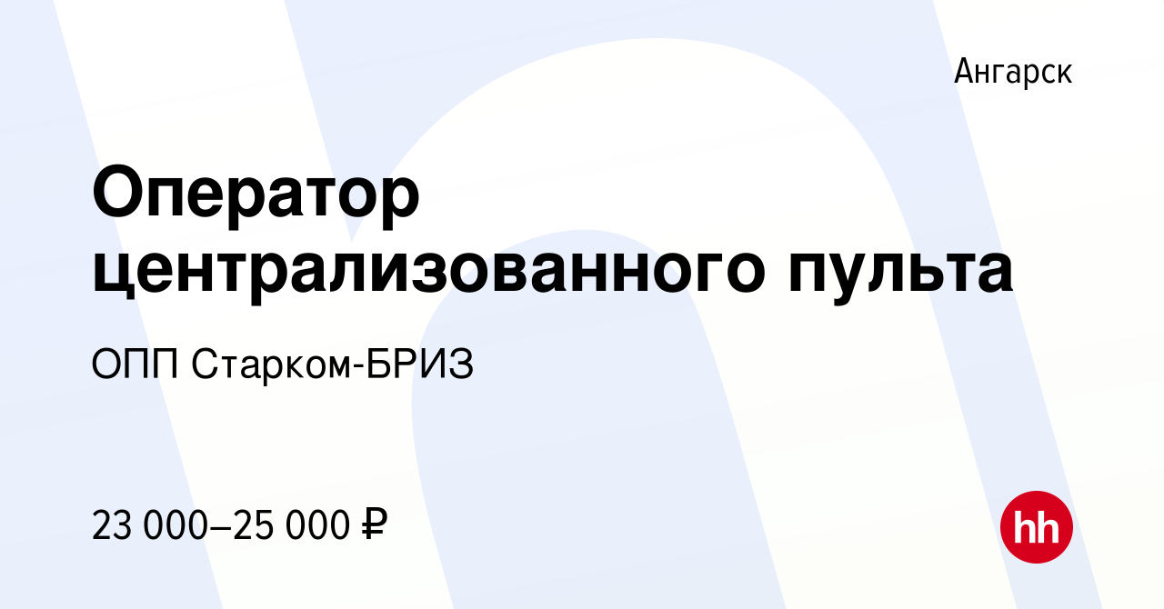 Вакансия Оператор централизованного пульта в Ангарске, работа в компании  ОПП Старком-БРИЗ (вакансия в архиве c 19 мая 2022)