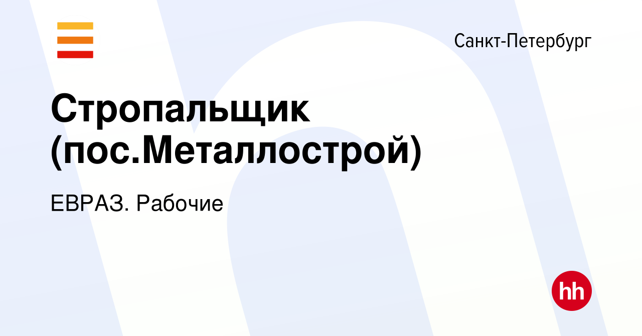 Вакансия Стропальщик (пос.Металлострой) в Санкт-Петербурге, работа в  компании ЕВРАЗ. Рабочие (вакансия в архиве c 19 мая 2022)