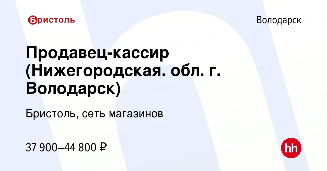 Вакансия Продавец-кассир (Нижегородская. обл. г. Володарск) в Володарске,  работа в компании Бристоль, сеть магазинов (вакансия в архиве c 8 августа  2022)