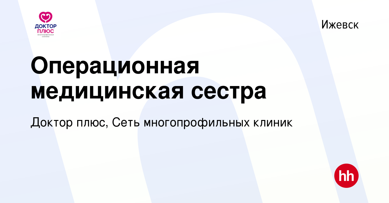 Вакансия Операционная медицинская сестра в Ижевске, работа в компании Доктор  плюс, Сеть многопрофильных клиник (вакансия в архиве c 12 мая 2022)