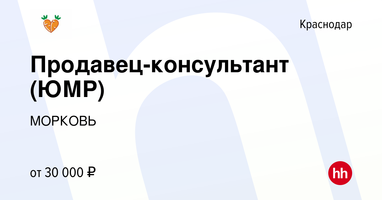 Вакансия Продавец-консультант (ЮМР) в Краснодаре, работа в компании МОРКОВЬ  (вакансия в архиве c 10 декабря 2022)