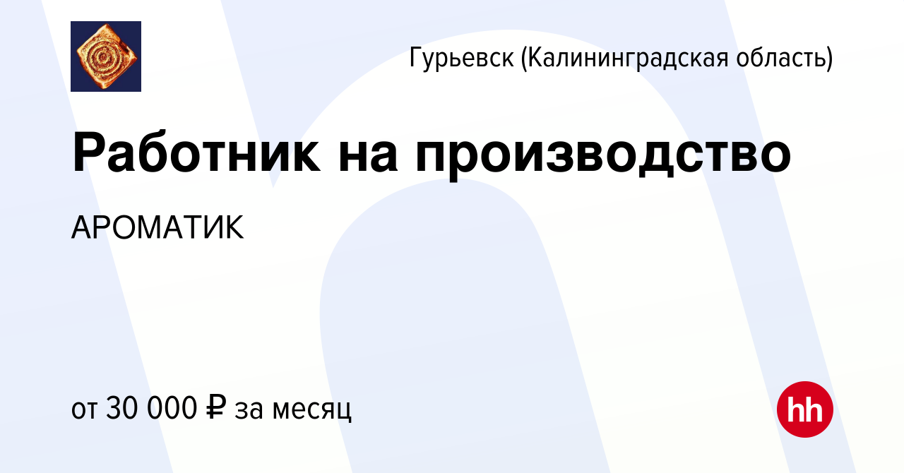 Вакансия Работник на производство в Гурьевске, работа в компании АРОМАТИК  (вакансия в архиве c 19 мая 2022)