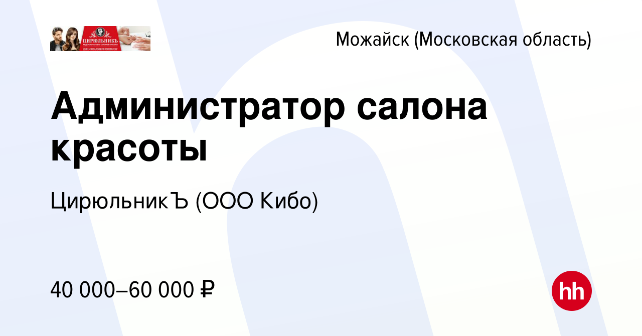 Вакансия Администратор салона красоты в Можайске, работа в компании  ЦирюльникЪ (ООО Кибо) (вакансия в архиве c 19 мая 2022)