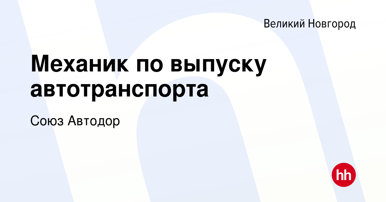 Вакансия Механик по выпуску автотранспорта в Великом Новгороде, работа в  компании Союз Автодор (вакансия в архиве c 19 мая 2022)