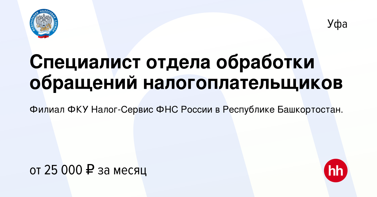 Вакансия Специалист отдела обработки обращений налогоплательщиков в Уфе,  работа в компании Филиал ФКУ Налог-Сервис ФНС России в Республике  Башкортостан. (вакансия в архиве c 20 мая 2022)