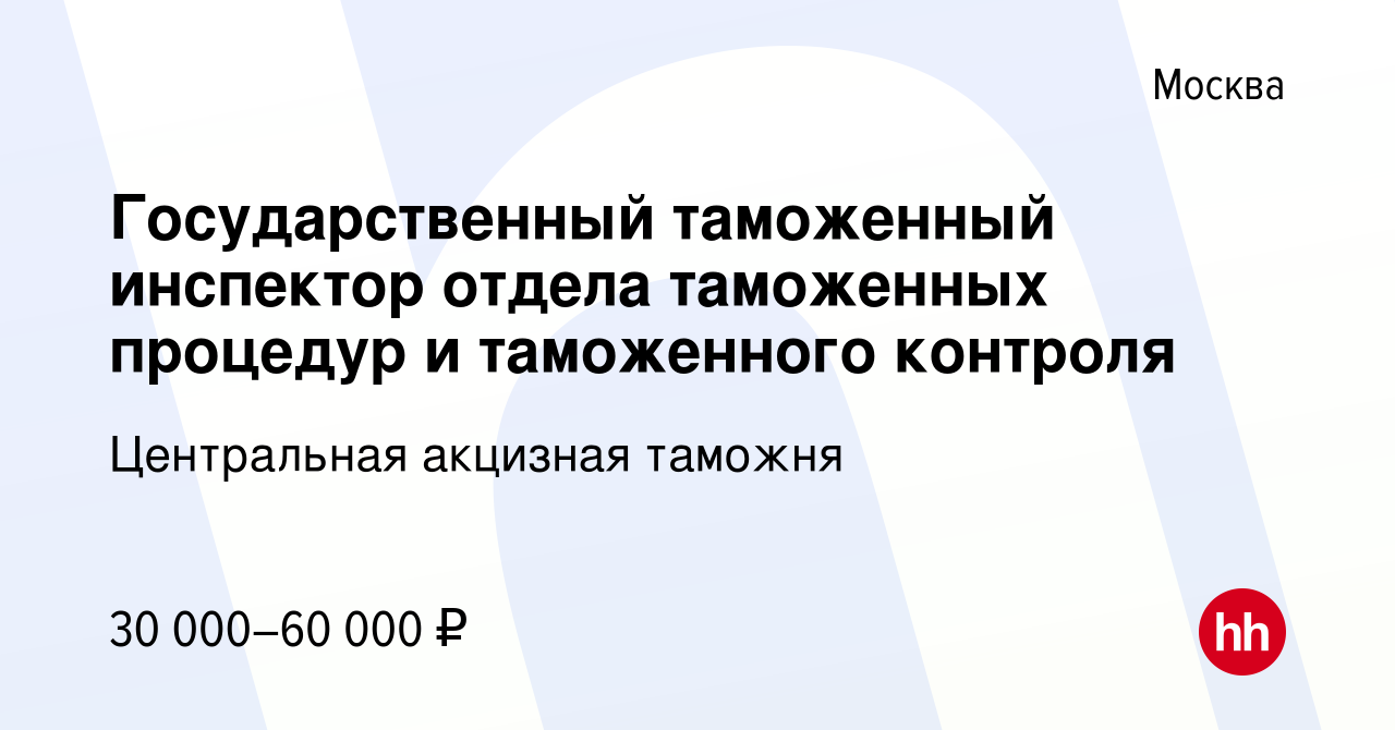 Вакансия Государственный таможенный инспектор отдела таможенных процедур и таможенного  контроля в Москве, работа в компании Центральная акцизная таможня (вакансия  в архиве c 4 мая 2022)