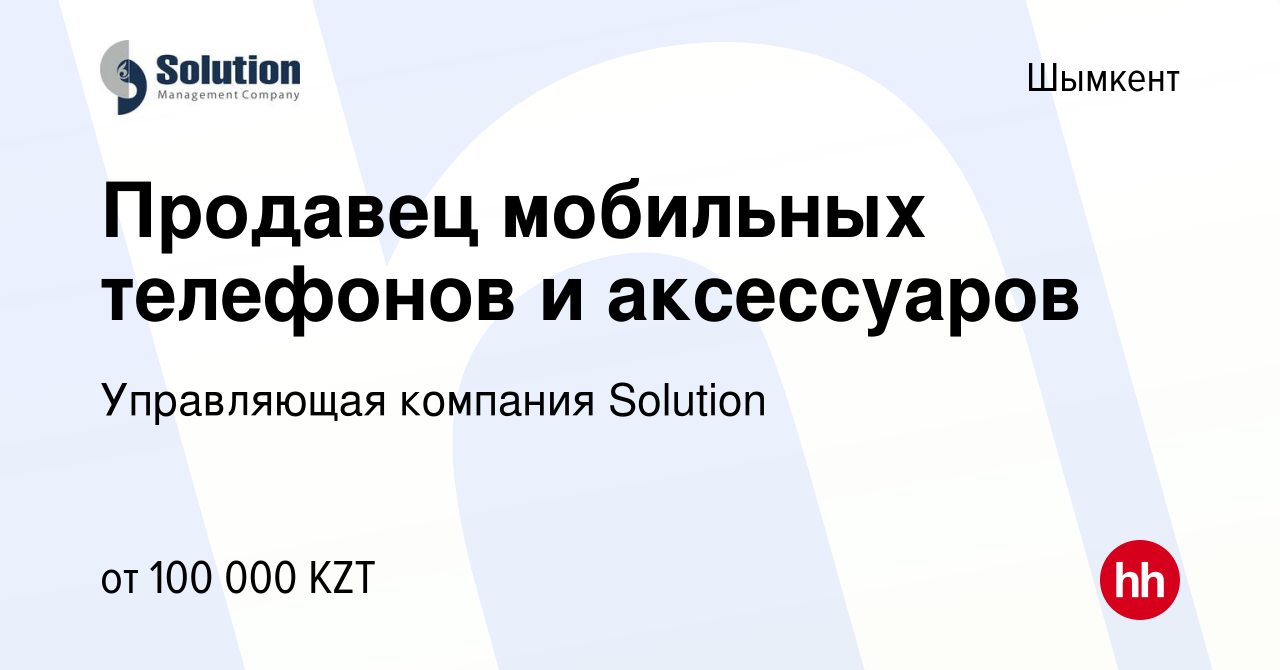 Вакансия Продавец мобильных телефонов и аксессуаров в Шымкенте, работа в  компании Управляющая компания Solution (вакансия в архиве c 5 мая 2022)