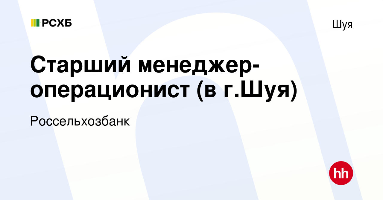 Вакансия Старший менеджер-операционист (в г.Шуя) в Шуе, работа в компании  Россельхозбанк (вакансия в архиве c 20 мая 2022)