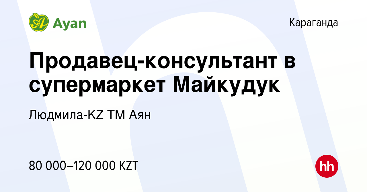 Вакансия Продавец-консультант в супермаркет Майкудук в Караганде, работа в  компании Людмила-KZ TM Аян (вакансия в архиве c 2 июня 2022)