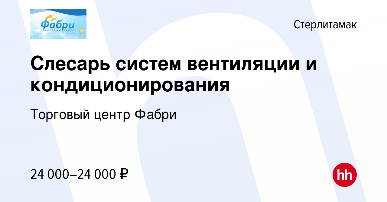 Вакансия Слесарь систем вентиляции и кондиционирования в Стерлитамаке,  работа в компании Торговый центр Фабри (вакансия в архиве c 20 мая 2022)