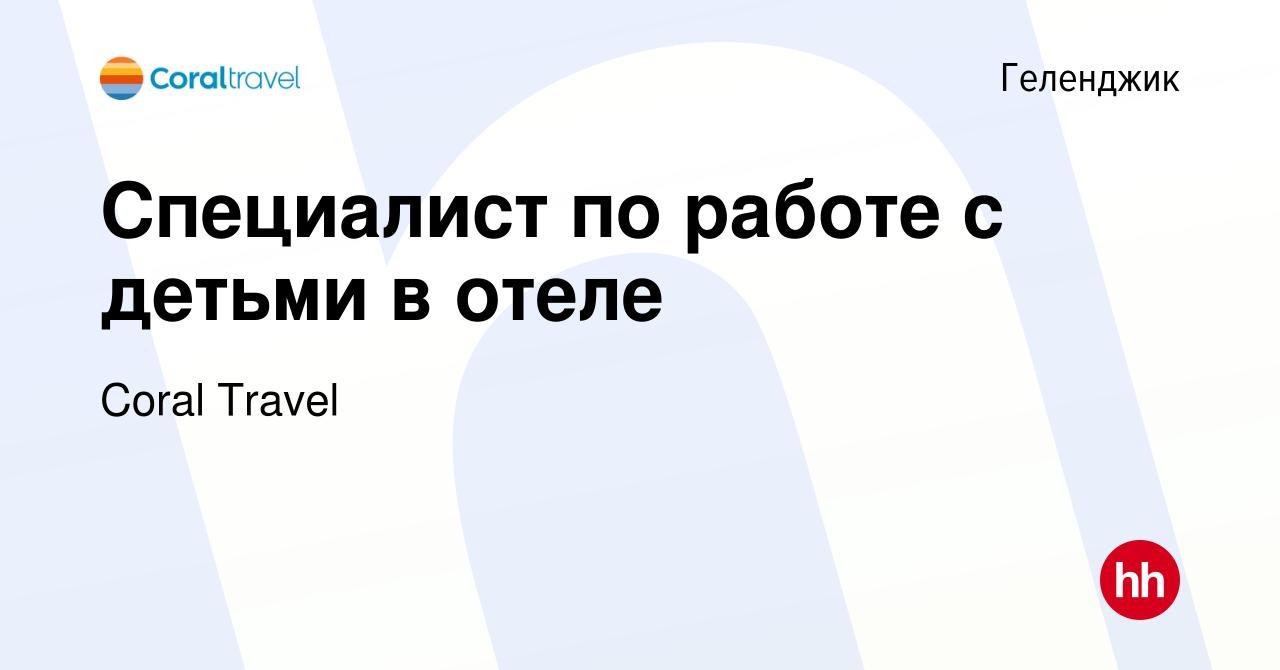 Вакансия Специалист по работе с детьми в отеле в Геленджике, работа в  компании Coral Travel (вакансия в архиве c 25 мая 2022)