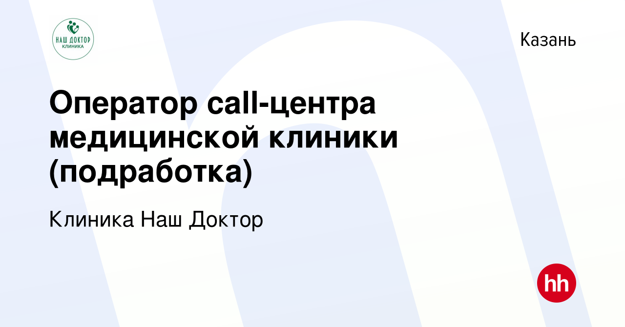 Вакансия Оператор call-центра медицинской клиники (подработка) в Казани,  работа в компании Клиника Наш Доктор (вакансия в архиве c 20 мая 2022)