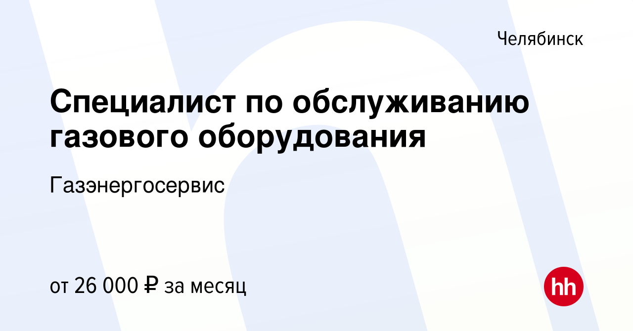 Вакансия Специалист по обслуживанию газового оборудования в Челябинске,  работа в компании Газэнергосервис (вакансия в архиве c 20 мая 2022)