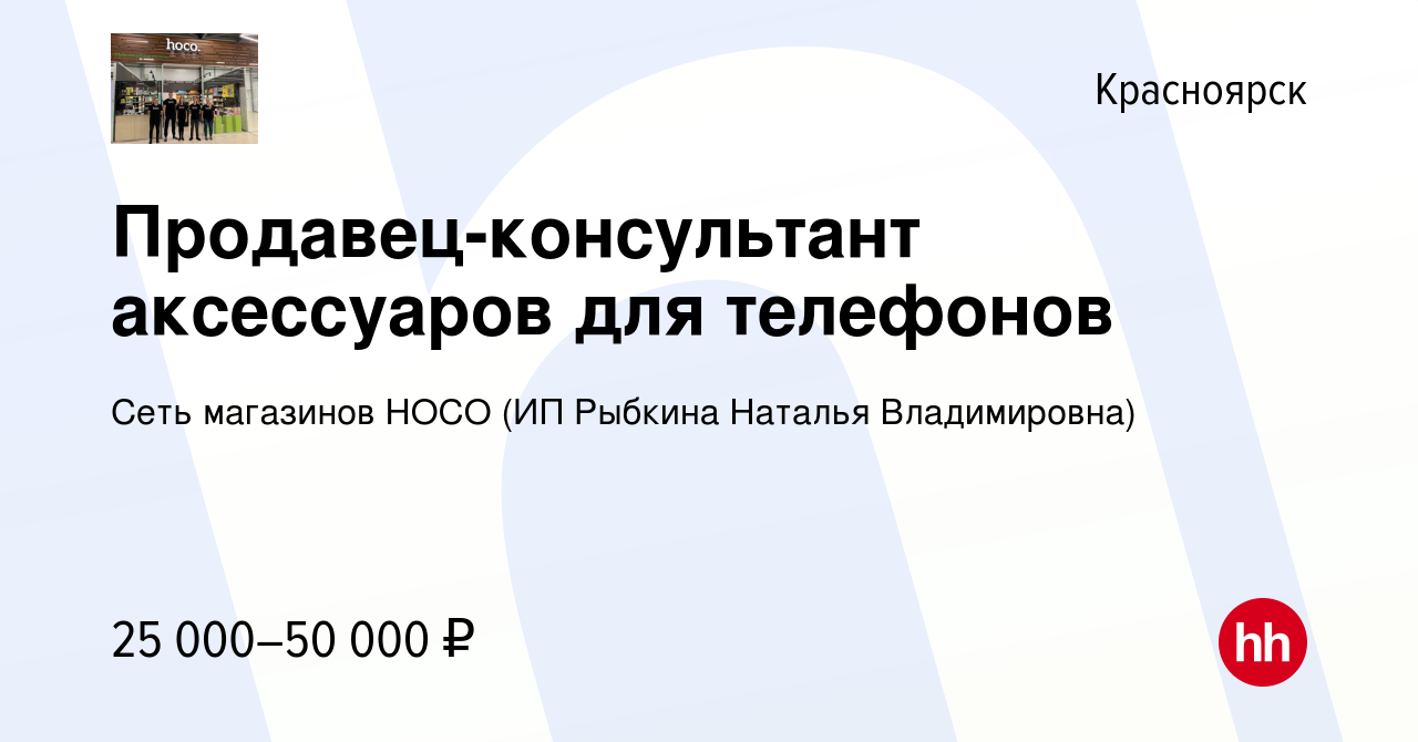 Вакансия Продавец-консультант аксессуаров для телефонов в Красноярске,  работа в компании Сеть магазинов HOCO (ИП Рыбкина Наталья Владимировна)  (вакансия в архиве c 20 мая 2022)