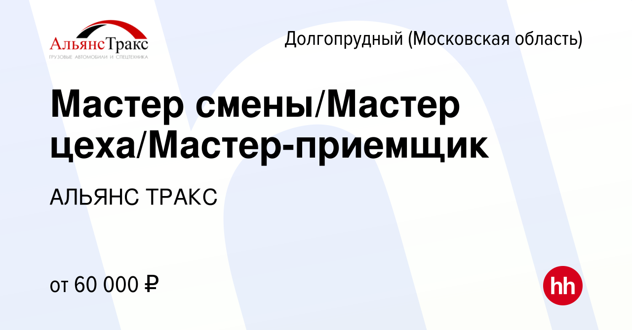 Вакансия Мастер смены/Мастер цеха/Мастер-приемщик в Долгопрудном, работа в  компании АЛЬЯНС ТРАКС (вакансия в архиве c 15 июня 2022)