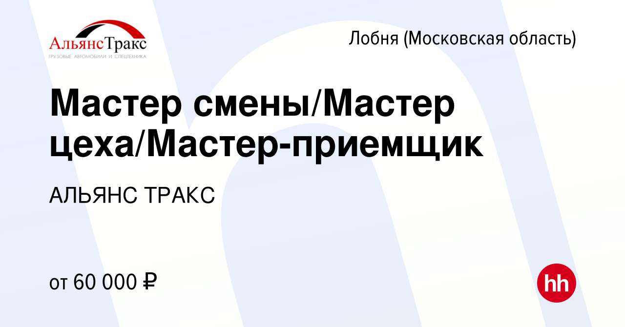 Вакансия Мастер смены/Мастер цеха/Мастер-приемщик в Лобне, работа в  компании АЛЬЯНС ТРАКС (вакансия в архиве c 15 июня 2022)