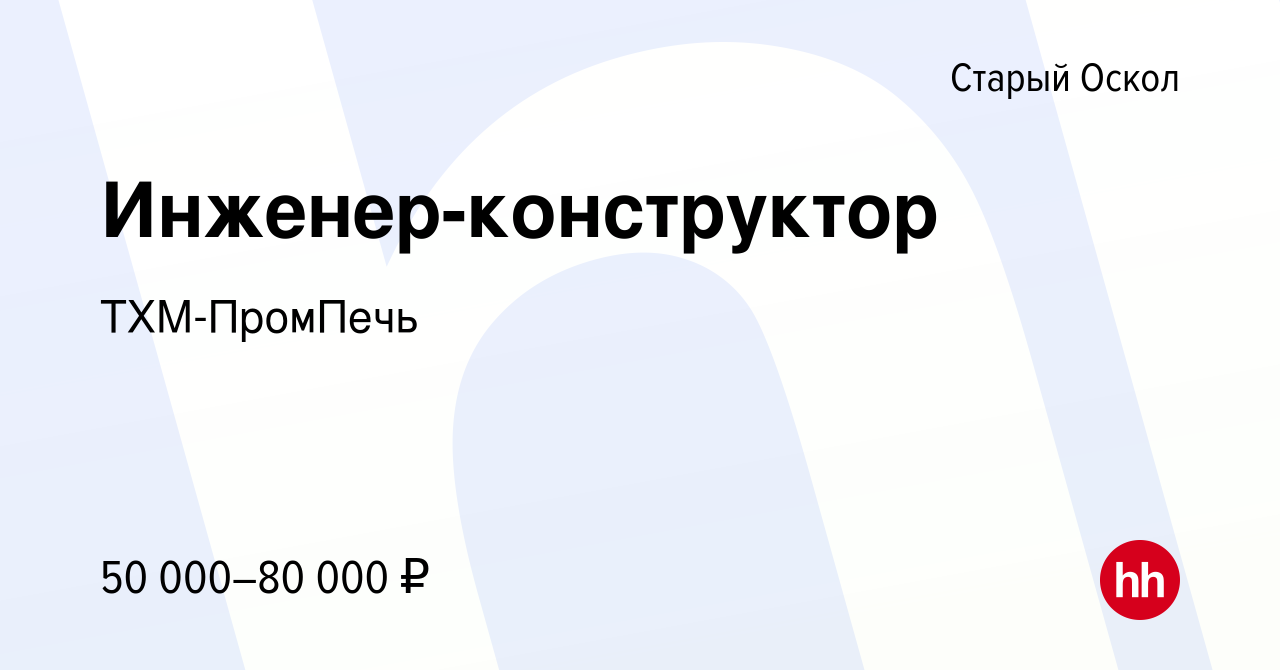 Вакансия Инженер-конструктор в Старом Осколе, работа в компании  ТХМ-ПромПечь (вакансия в архиве c 21 мая 2022)