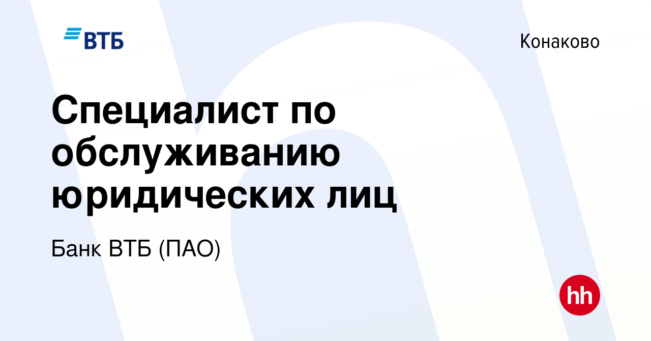 Вакансия Специалист по обслуживанию юридических лиц в Конаково, работа в  компании Банк ВТБ (ПАО) (вакансия в архиве c 16 июня 2022)