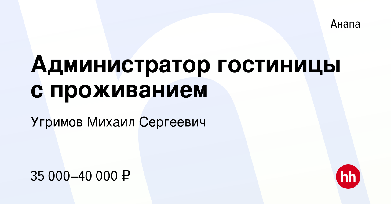 Вакансия Администратор гостиницы с проживанием в Анапе, работа в компании  Угримов Михаил Сергеевич (вакансия в архиве c 16 мая 2022)