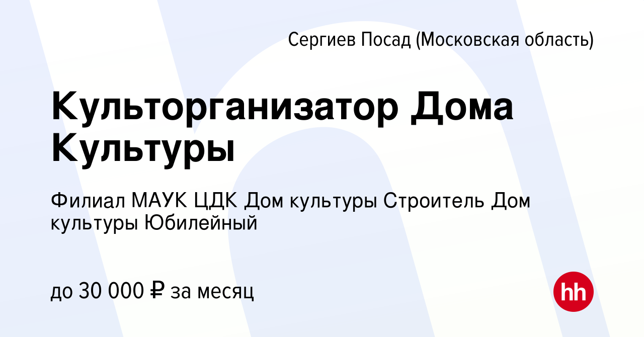 Вакансия Культорганизатор Дома Культуры в Сергиев Посаде, работа в компании  Филиал МАУК ЦДК Дом культуры Строитель Дом культуры Юбилейный (вакансия в  архиве c 27 апреля 2022)