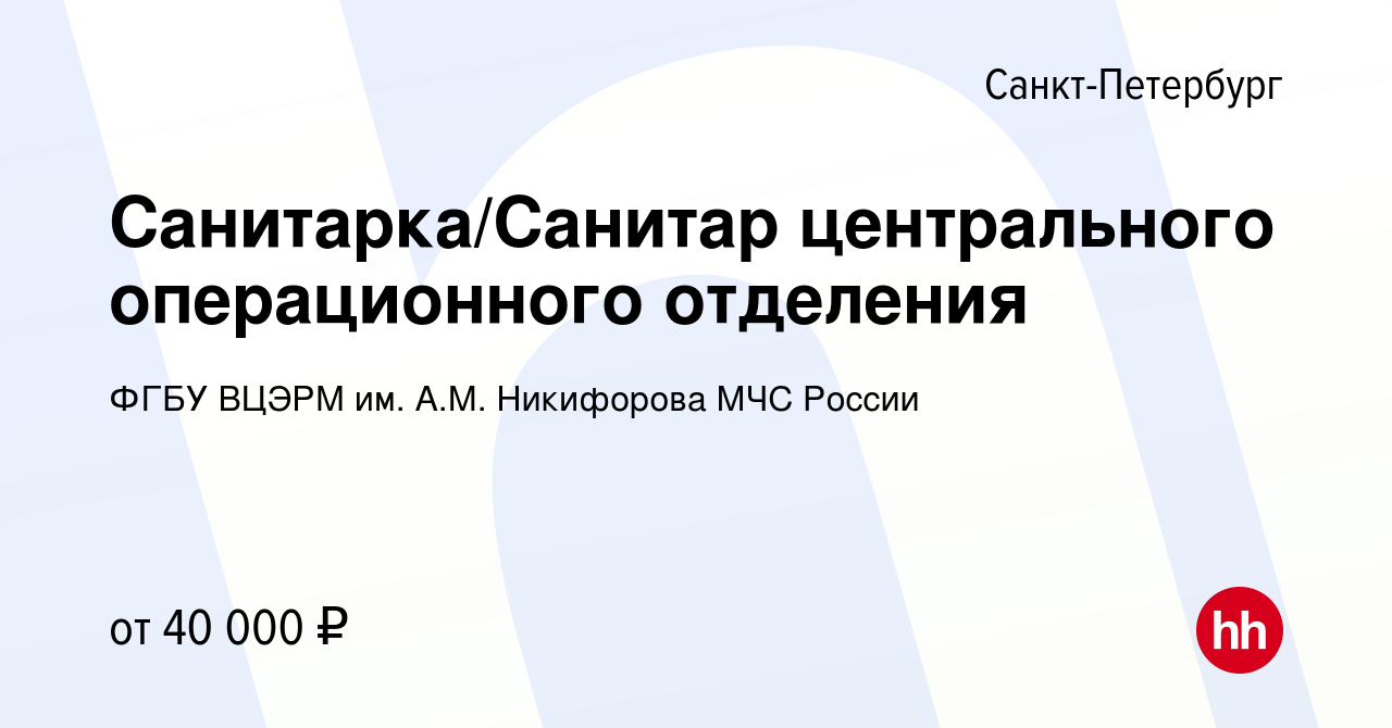 Вакансия Санитарка/Санитар центрального операционного отделения в  Санкт-Петербурге, работа в компании ФГБУ ВЦЭРМ им. А.М. Никифорова МЧС  России (вакансия в архиве c 22 мая 2022)