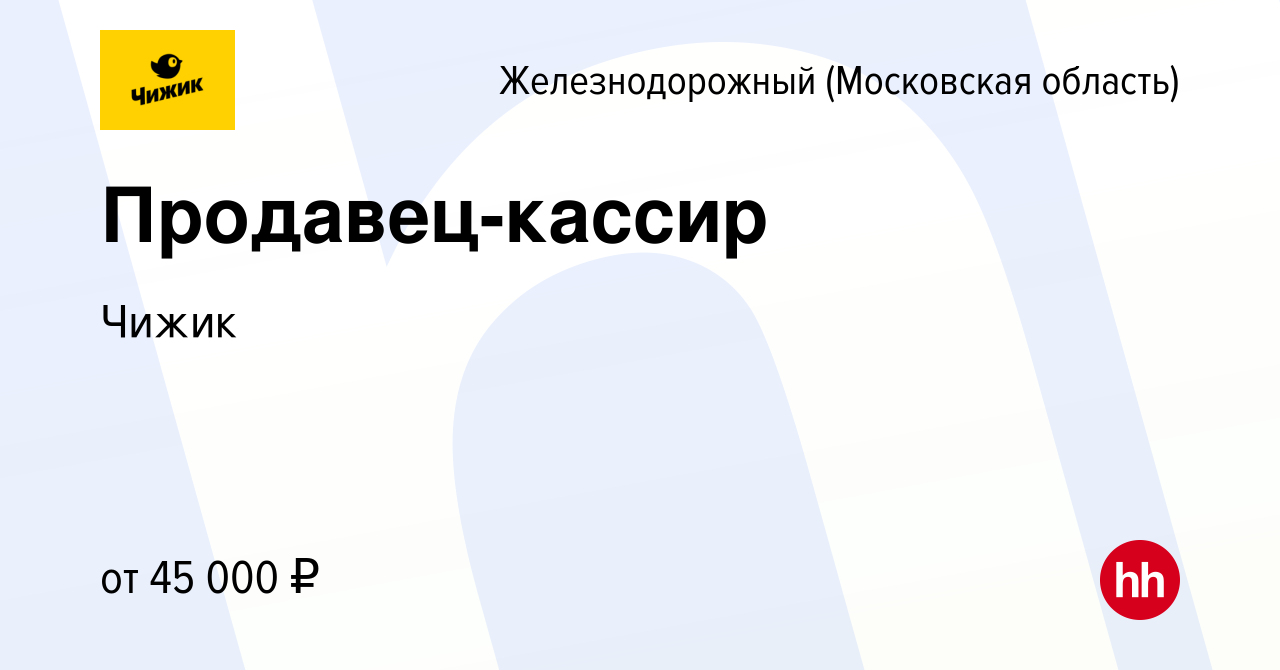 Вакансия Продавец-кассир в Железнодорожном, работа в компании Чижик  (вакансия в архиве c 22 мая 2022)