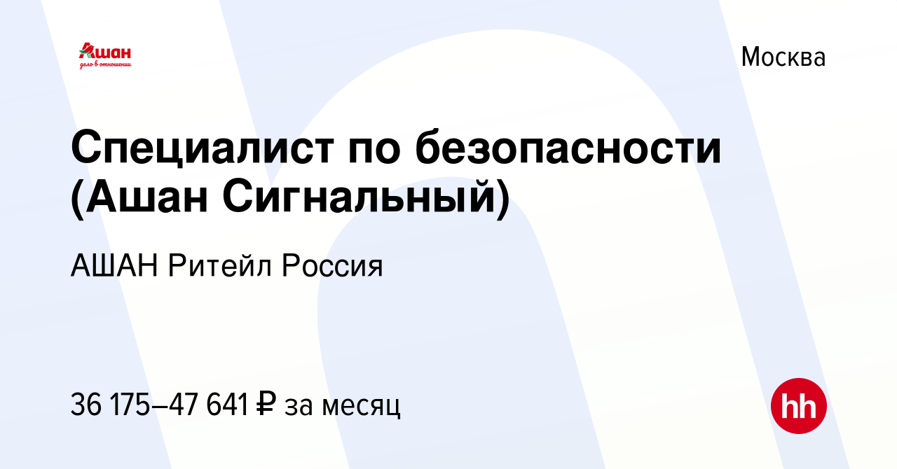 Вакансия Специалист по безопасности (Ашан Сигнальный) в Москве, работа в  компании АШАН Ритейл Россия (вакансия в архиве c 19 мая 2022)