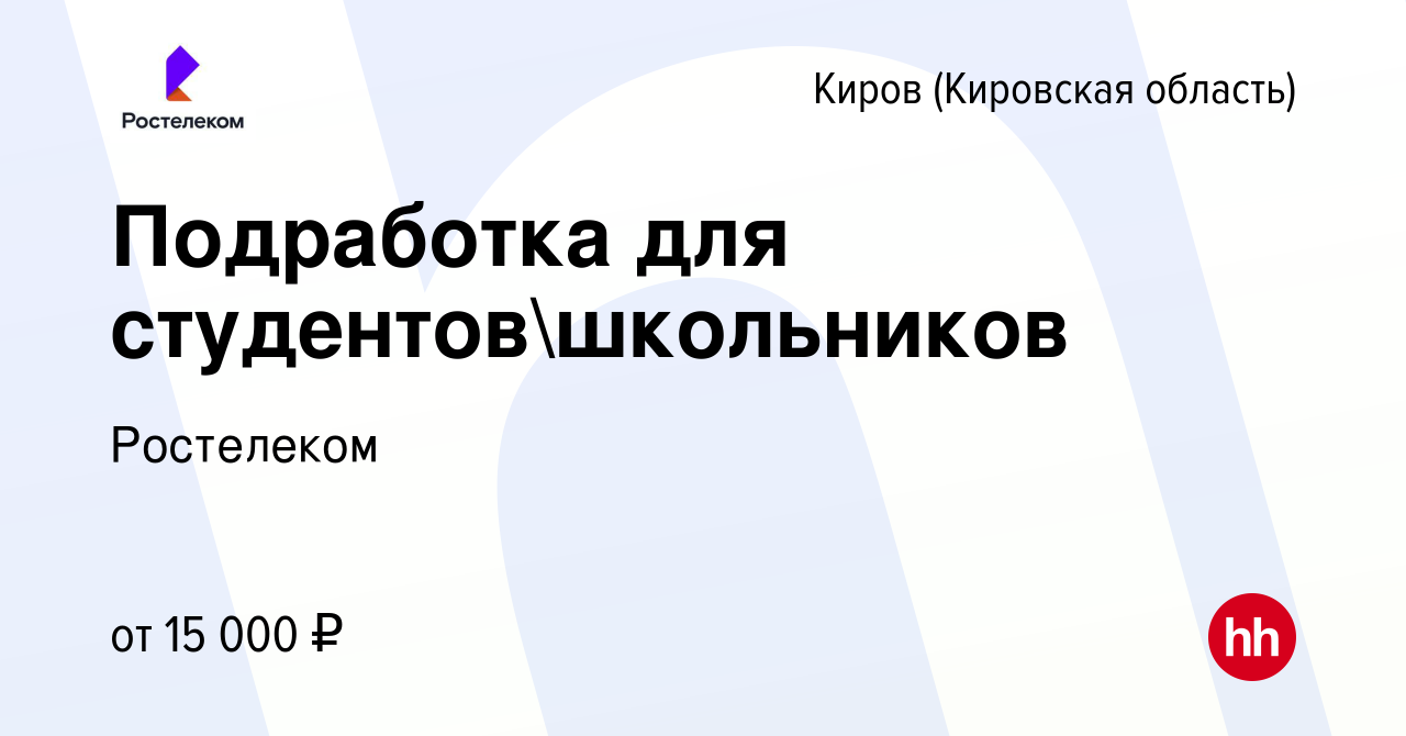 Вакансия Подработка для студентовшкольников в Кирове (Кировская область),  работа в компании Ростелеком (вакансия в архиве c 11 августа 2022)