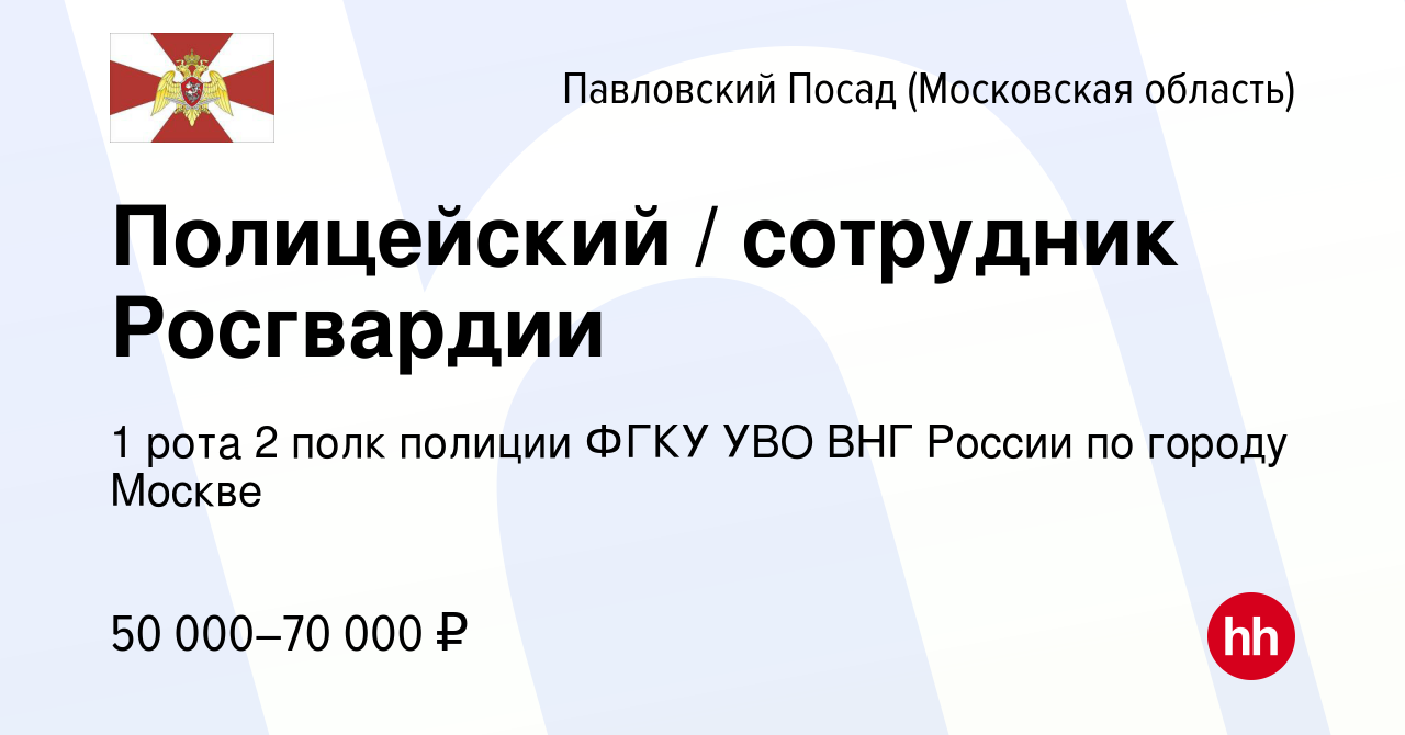 Вакансия Полицейский / сотрудник Росгвардии в Павловском Посаде, работа в  компании 1 рота 2 полк полиции ФГКУ УВО ВНГ России по городу Москве  (вакансия в архиве c 28 июля 2022)