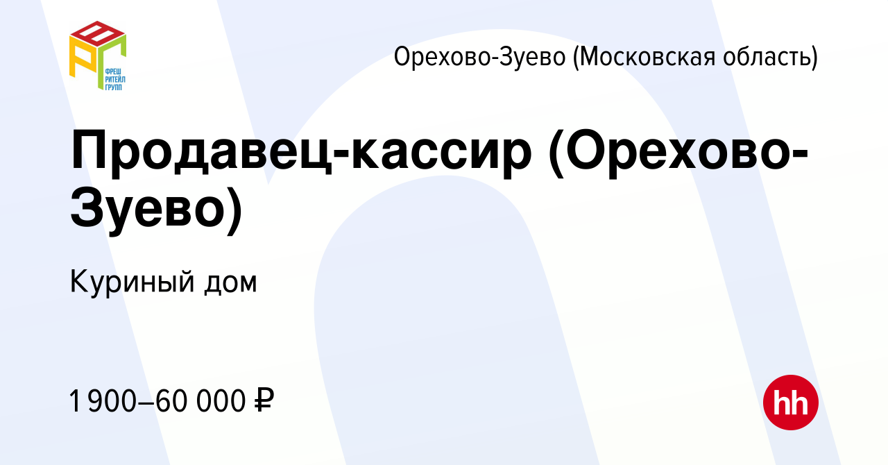 Вакансия Продавец-кассир (Орехово-Зуево) в Орехово-Зуево, работа в компании Куриный  дом (вакансия в архиве c 25 мая 2022)