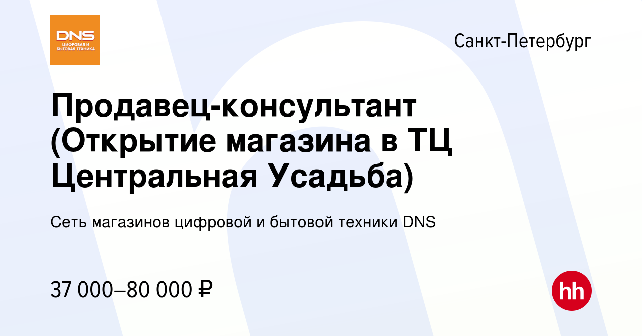 Вакансия Продавец-консультант (Открытие магазина в ТЦ Центральная Усадьба)  в Санкт-Петербурге, работа в компании Сеть магазинов цифровой и бытовой  техники DNS (вакансия в архиве c 25 мая 2022)