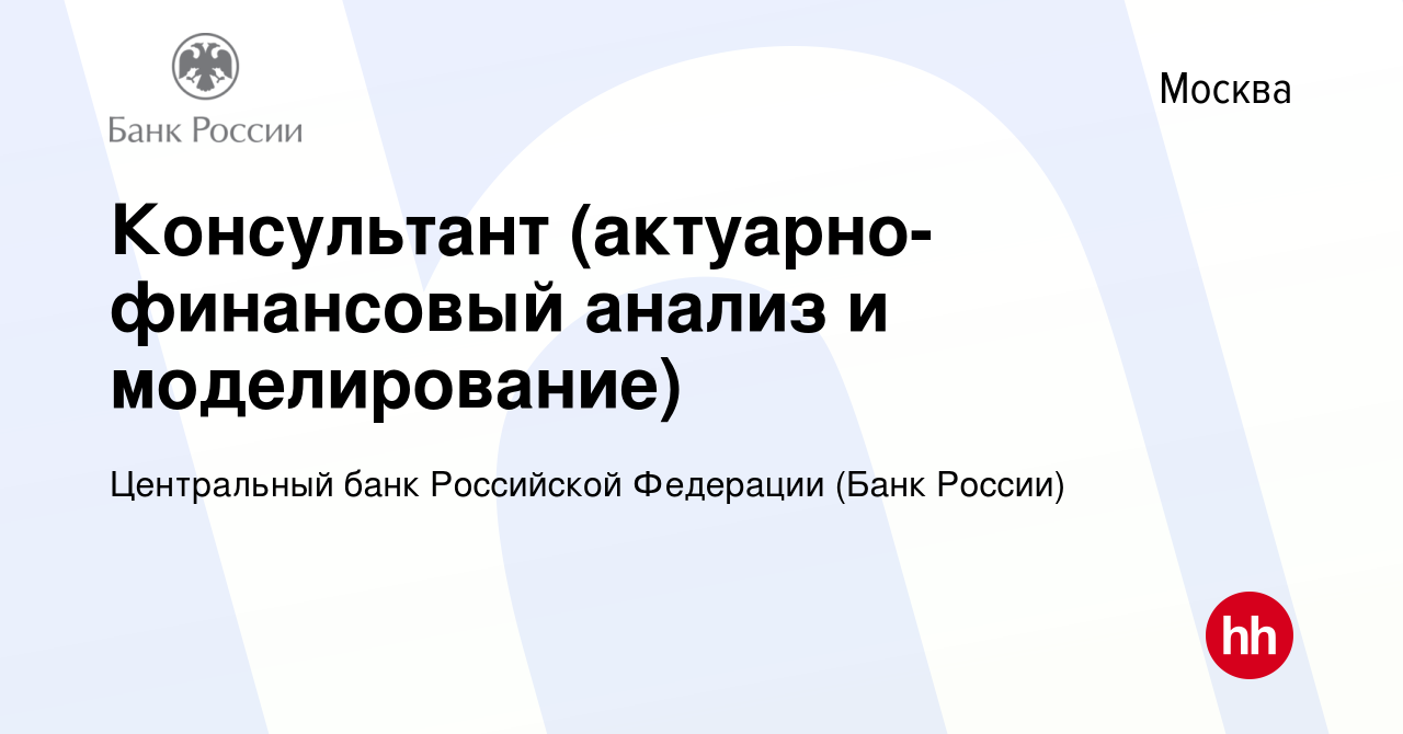 Вакансия Консультант (актуарно-финансовый анализ и моделирование) в Москве,  работа в компании Центральный банк Российской Федерации (вакансия в архиве  c 25 мая 2022)