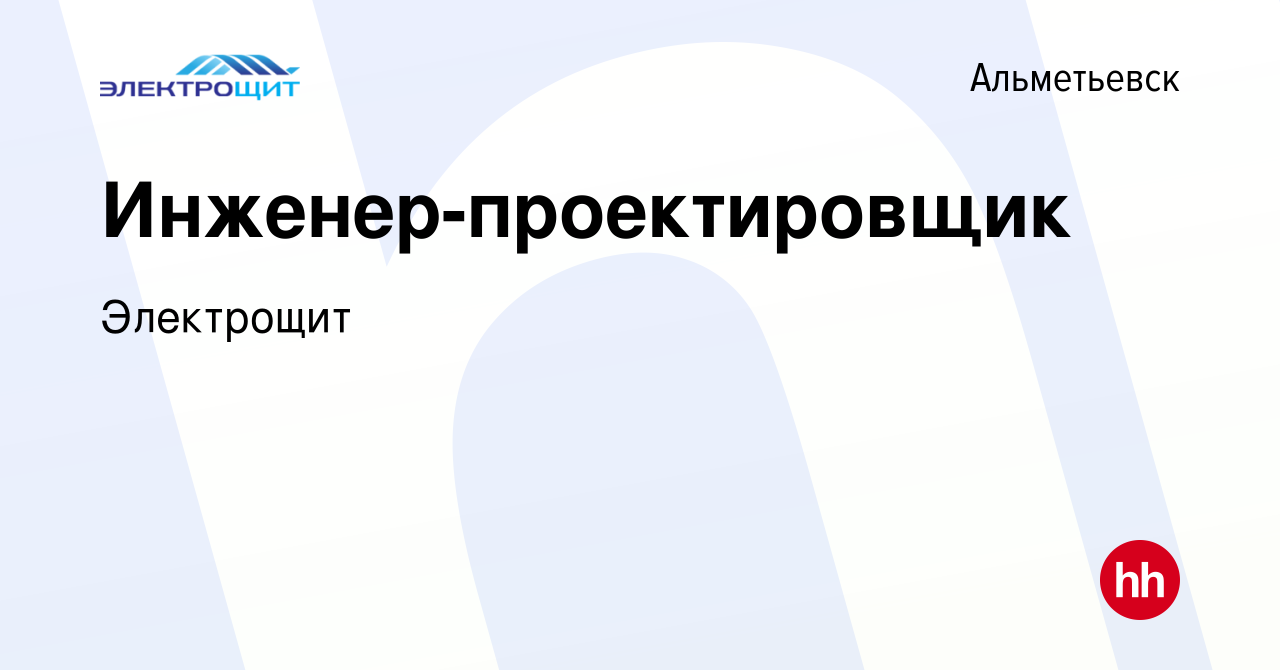 Вакансия Инженер-проектировщик в Альметьевске, работа в компании Электрощит  (вакансия в архиве c 6 июля 2022)