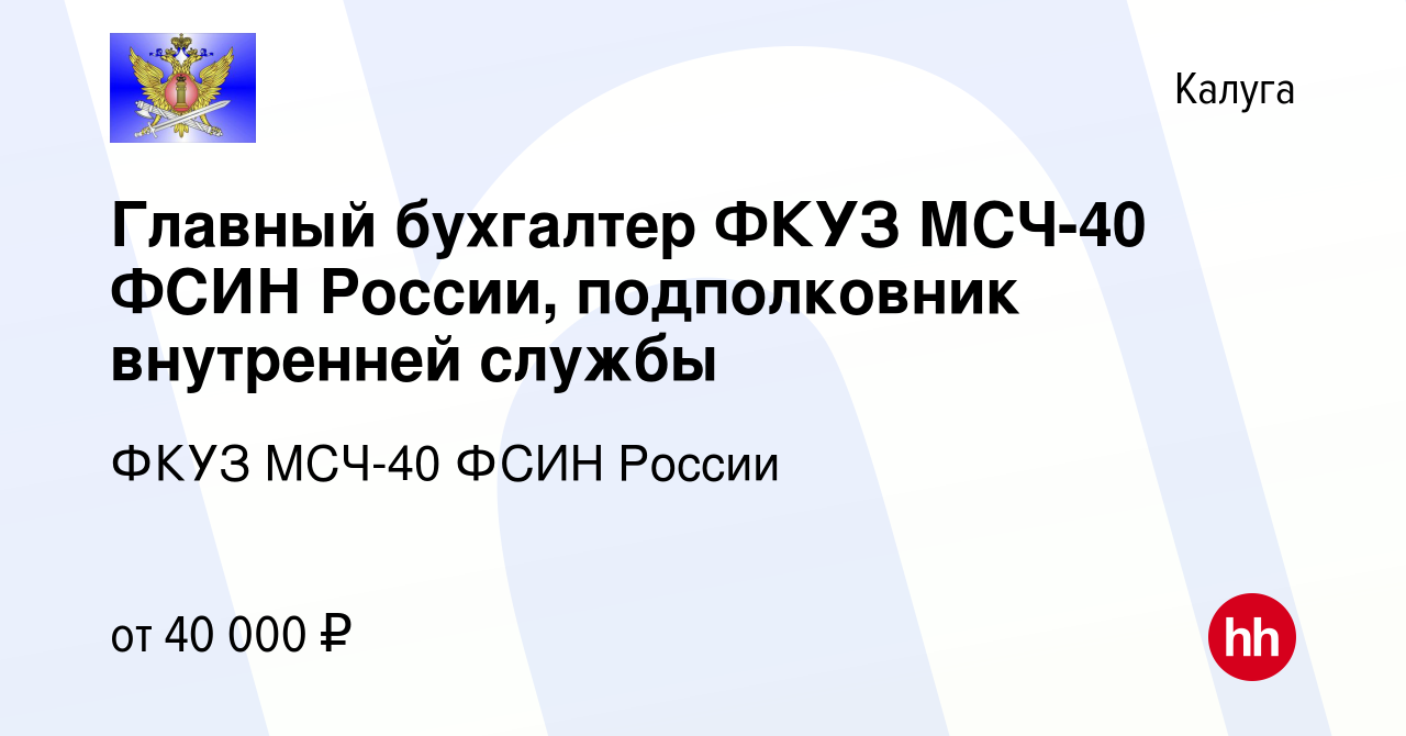 Вакансия Главный бухгалтер ФКУЗ МСЧ-40 ФСИН России, подполковник внутренней  службы в Калуге, работа в компании ФКУЗ МСЧ-40 ФСИН России (вакансия в  архиве c 25 мая 2022)