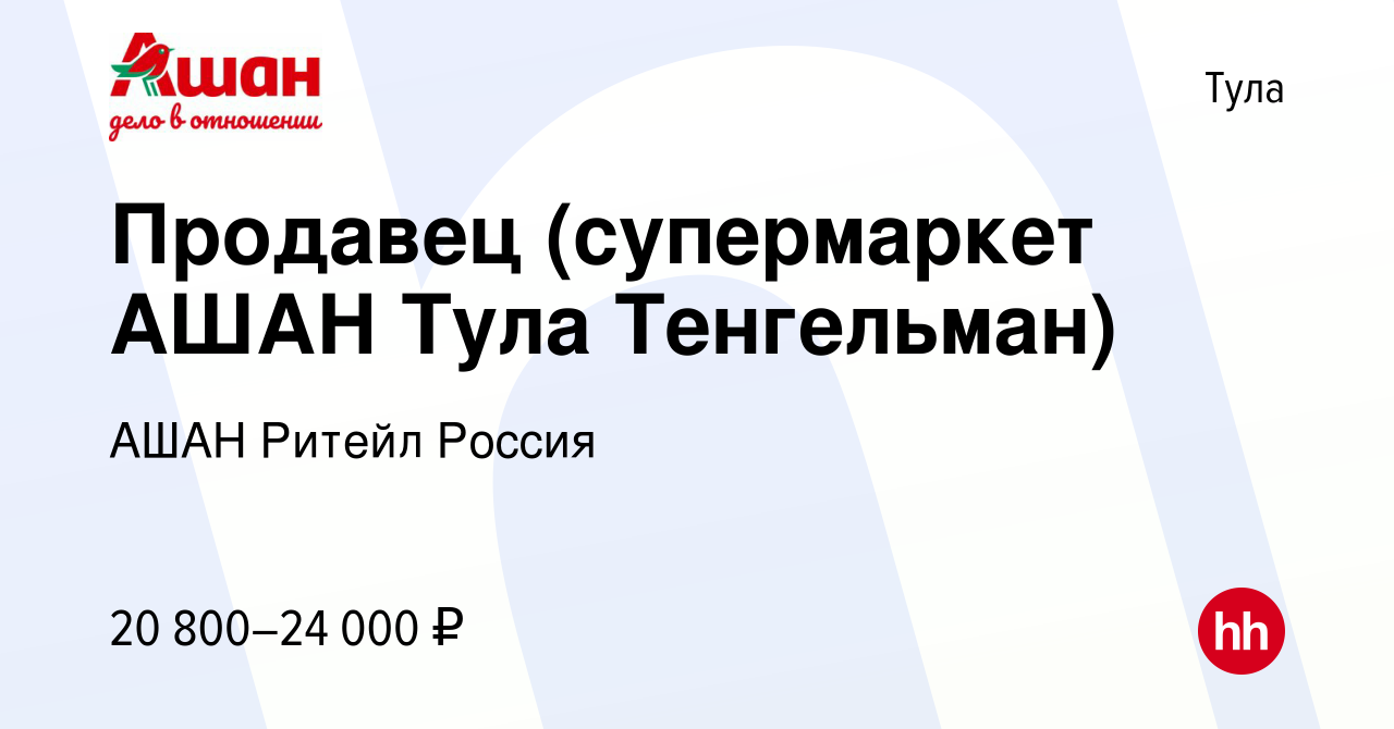 Вакансия Продавец (супермаркет АШАН Тула Тенгельман) в Туле, работа в  компании АШАН Ритейл Россия (вакансия в архиве c 17 мая 2022)